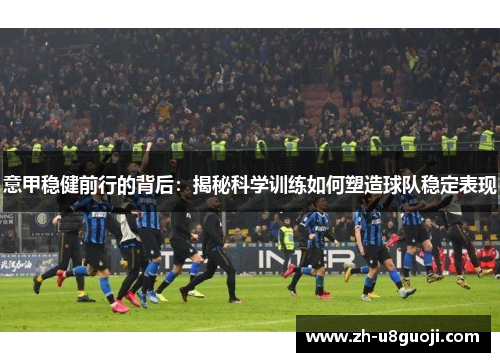 意甲稳健前行的背后：揭秘科学训练如何塑造球队稳定表现