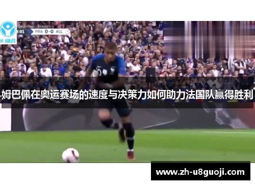 姆巴佩在奥运赛场的速度与决策力如何助力法国队赢得胜利