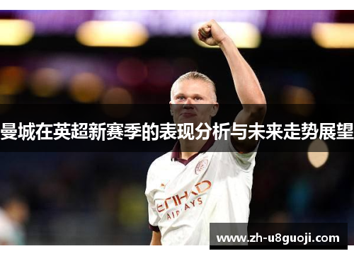 曼城在英超新赛季的表现分析与未来走势展望
