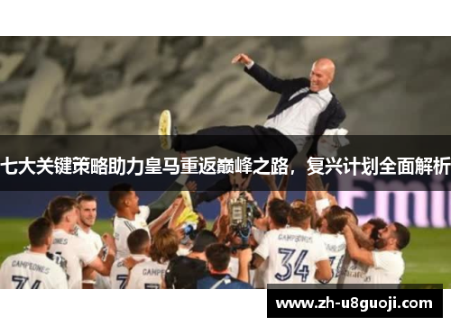 七大关键策略助力皇马重返巅峰之路，复兴计划全面解析