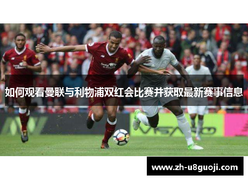 如何观看曼联与利物浦双红会比赛并获取最新赛事信息