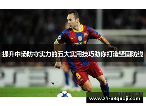 提升中场防守实力的五大实用技巧助你打造坚固防线