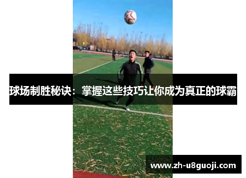 球场制胜秘诀：掌握这些技巧让你成为真正的球霸