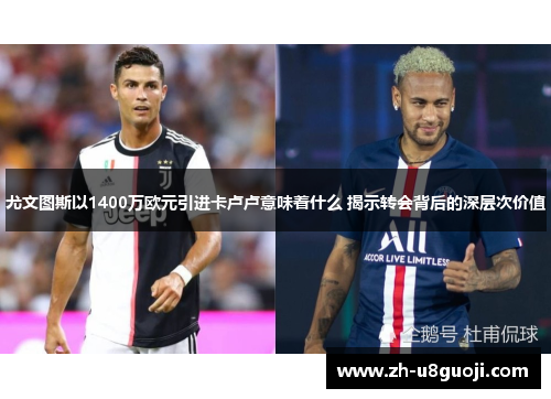 尤文图斯以1400万欧元引进卡卢卢意味着什么 揭示转会背后的深层次价值