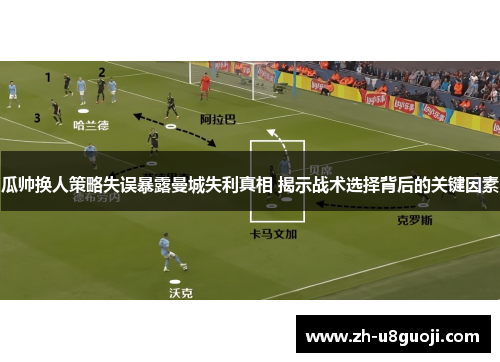 瓜帅换人策略失误暴露曼城失利真相 揭示战术选择背后的关键因素