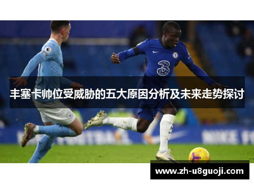 丰塞卡帅位受威胁的五大原因分析及未来走势探讨