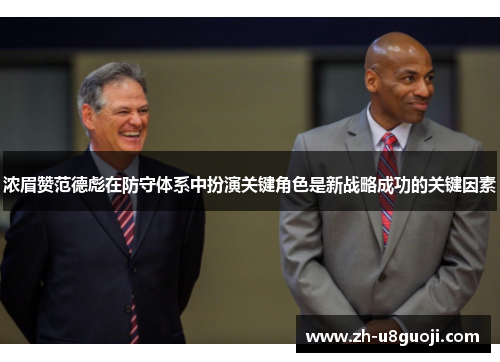 浓眉赞范德彪在防守体系中扮演关键角色是新战略成功的关键因素