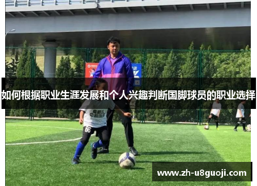 如何根据职业生涯发展和个人兴趣判断国脚球员的职业选择