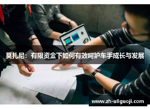 莫扎尼：有限资金下如何有效呵护车手成长与发展