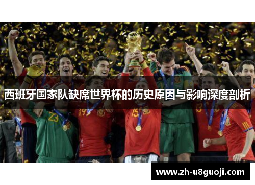 西班牙国家队缺席世界杯的历史原因与影响深度剖析