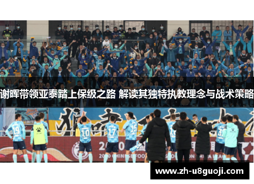 谢晖带领亚泰踏上保级之路 解读其独特执教理念与战术策略