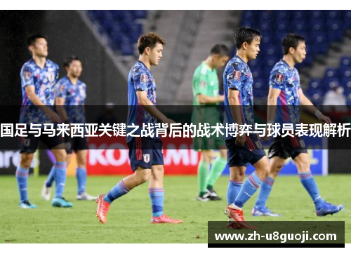 国足与马来西亚关键之战背后的战术博弈与球员表现解析
