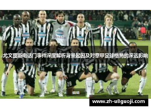 尤文图斯电话门事件深度解析背景起因及对意甲足球格局的深远影响