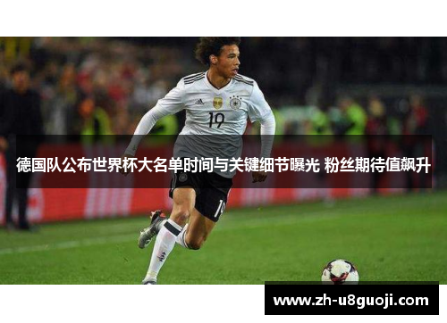 德国队公布世界杯大名单时间与关键细节曝光 粉丝期待值飙升