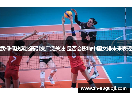 武桐桐缺席比赛引发广泛关注 是否会影响中国女排未来表现