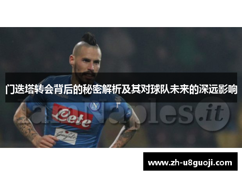 门迭塔转会背后的秘密解析及其对球队未来的深远影响