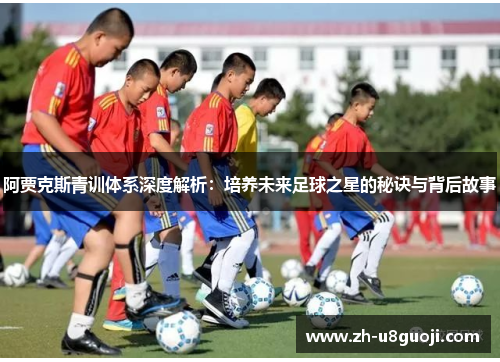 阿贾克斯青训体系深度解析：培养未来足球之星的秘诀与背后故事